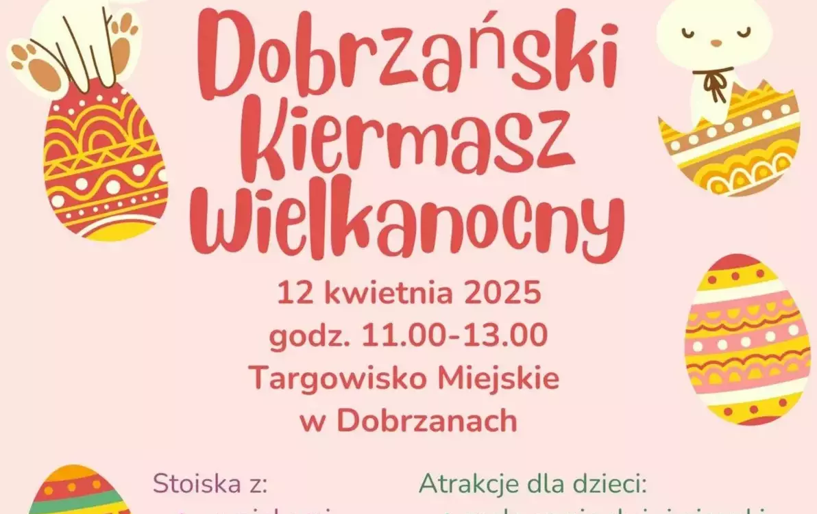 BURMISTRZ DOBRZAN WRAZ Z GMINNĄ BIBLIOTEKĄ PUBLICZNĄ W DOBRZANACH ZAPRASZAJĄ NA  Dobrzański Kiermasz Wielkanocny  12 kwietnia 2025  godz. 11.00-13.00  Targowisko Miejskie  w Dobrzanach  Stoiska z:  wypiekami  stroikami  i rękodziełem  Atrakcje dla dzieci: