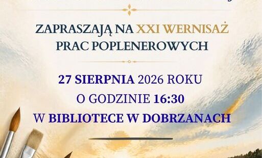 BURMISTRZ DOBRZAN ZAPRASZAJĄ NA XXI WERNISAŻ PRAC POPLENEROWYCH 915620146 biblioteka@dobrzany.pl GMINNA BIBLIOTEKA PUBLICZNA W DOBRZANACH ORAZ KLUB PRACY TWÓRCZEJ 27 SIERPNIA 2026 ROKU O GODZINIE 16:30 W BIBLIOTECE W DOBRZANACH