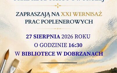 BURMISTRZ DOBRZAN ZAPRASZAJĄ NA XXI WERNISAŻ PRAC POPLENEROWYCH 915620146 biblioteka@dobrzany.pl GMINNA BIBLIOTEKA PUBLICZNA W DOBRZANACH ORAZ KLUB PRACY TWÓRCZEJ 27 SIERPNIA 2026 ROKU O GODZINIE 16:30 W BIBLIOTECE W DOBRZANACH