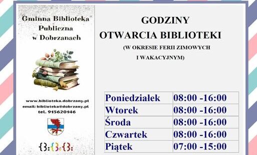 GODZINY OTWARCIA BIBLIOTEKI          (W OKRESIE FERII ZIMOWYCH  I WAKACYJNYM)     Poniedziałek	08:00 -16:00 Wtorek	08:00 -16:00   Środa 	08:00 -16:00     Czwartek	08:00 -16:00   Piątek	07:00 -15:00